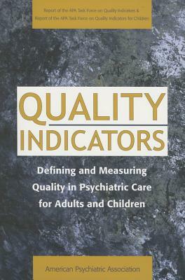 Quality Indicators: Defining and Measuring Quality in Psychiatric Care for Adults and Children (Report of the APA Task Force on Quality In by American Psychiatric Association