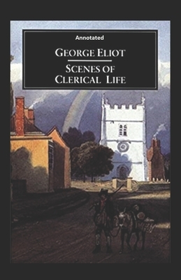 Scenes of Clerical Life Annotated by George Eliot