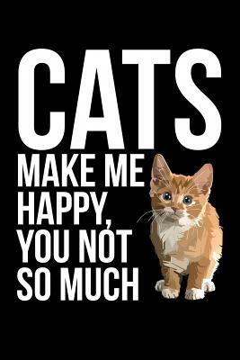 Cats Make Me Happy You Not So Much by James Anderson