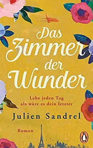 Das Zimmer der Wunder: Lebe jeden Tag, als wäre es dein letzter by Julien Sandrel