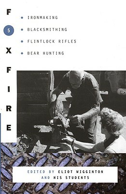 Foxfire 5: Ironmaking, Blacksmithing, Flintlock Rifles, Bear Hunting by Foxfire Fund Inc, Eliot Wigginton