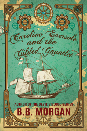 Caroline Eversole and the Gilded Gauntlet by B.B. Morgan