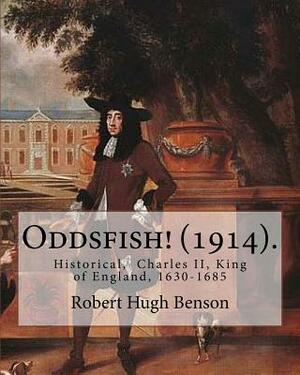 Oddsfish! (1914). By: Robert Hugh Benson: Historical, Charles II, King of England, 1630-1685 by Robert Hugh Benson