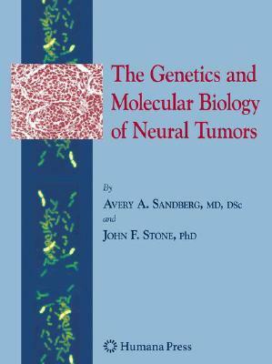 The Genetics and Molecular Biology of Neural Tumors by John F. Stone, Avery A. Sandberg