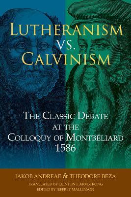 Lutheranism vs. Calvinism: The Classic Debate at the Colloquy of Montbeliard 1586 by Jakob Andreae