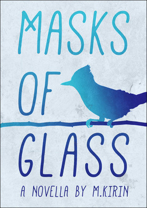 Masks of Glass by M. Kirin