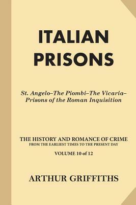 Italian Prisons: St. Angelo-The Piombi-The Vicaria-Prisons of the Roman Inquisition by Arthur Griffiths
