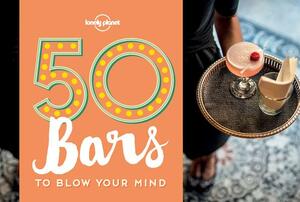 50 Bars to Blow Your Mind by Ben Handicott, Lonely Planet, Kalya Ryan