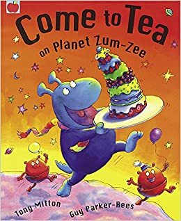 Come to Tea on Planet Zum-Zee by Guy Parker-Rees, Tony Mitton