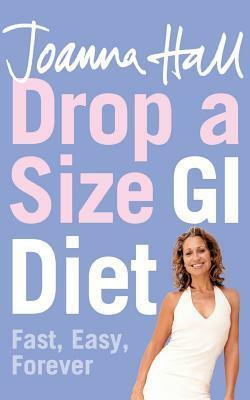 Drop a Size GI Diet: Fast, Easy, Forever by Joanna Hall