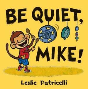 Be Quiet, Mike! by Leslie Patricelli