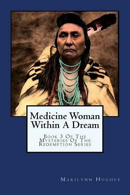 Medicine Woman Within a Dream: Book 3 of the Mysteries of the Redemption Series by Marilynn Hughes