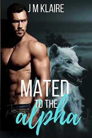 Mated To The Alpha by J.M. Klaire
