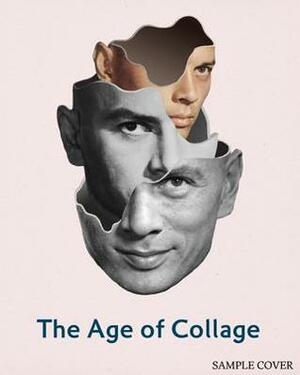 The Age of Collage: Contemporary Collage in Modern Art by Hendrik Hellige, Robert Klanten, Dennis Busch