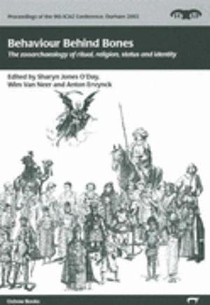 Behaviour Behind Bones: The Zooarchaeology of Ritual, Religion, Status and Identity by A. Ervynck, Sharyn Jones, W. van Neer