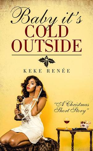 Baby It's Cold Outside: A Curvy Girl,  Steamy Holiday Romantic Suspense  by Keke Renée