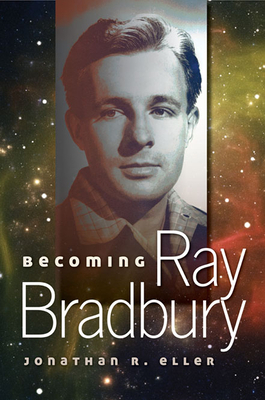 Becoming Ray Bradbury, Volume 1 by Jonathan R. Eller