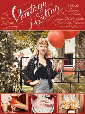 Vintage Parties: A Guide to Throwing Themed Eventsafrom Gatsby Galas to Mad Men Martinis and Much More by Louise Lemming, Emma Sundh, Linda Hansson