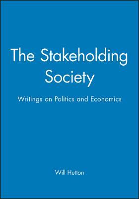 The Stakeholding Society: Writings on Politics and Economics by Will Hutton