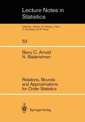 Relations, Bounds and Approximations for Order Statistics by Narayanaswamy Balakrishnan, Barry C. Arnold