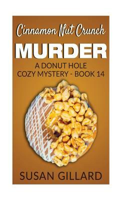 Cinnamon Nut Crunch Murder: A Donut Hole Cozy Mystery - Book 14 by Susan Gillard