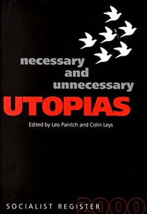 Necessary and Unnecessary Utopias by Colin Leys, Leo Panitch