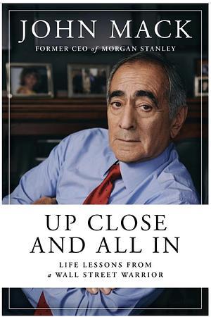 Up Close and All In: Life Lessons from a Wall Street Warrior by John Mack