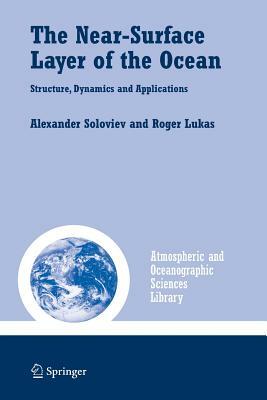 The Near-Surface Layer of the Ocean: Structure, Dynamics and Applications by Roger Lukas, Alexander Soloviev