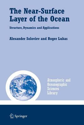 The Near-Surface Layer of the Ocean: Structure, Dynamics and Applications by Alexander Soloviev, Roger Lukas