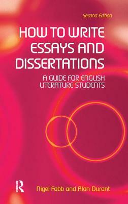 How to Write Essays and Dissertations: A Guide for English Literature Students by Nigel Fabb, Alan Durant