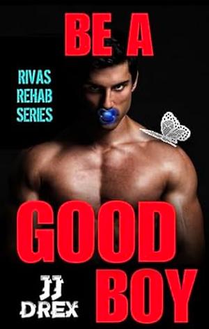 Be A Good Boy: Rivas Rehab by JJ Drex