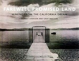 Farewell, Promised Land: Waking from the California Dream by Gray Brechin, Robert Dawson