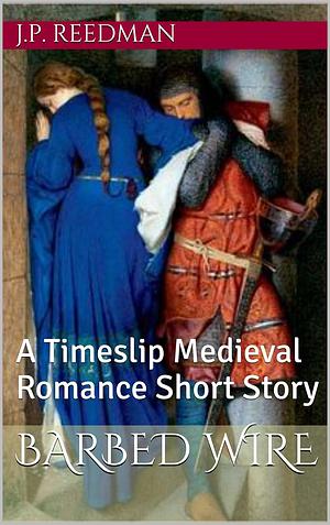 Barbed Wire: A Timeslip Medieval Romance Short Story (Bard's Legacy: A Fantasy Collection) by J.P. Reedman