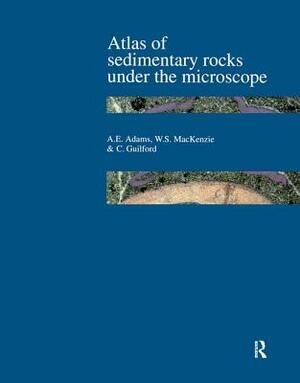 Atlas of Sedimentary Rocks Under the Microscope by C. Guilford, A. E. Adams, W. S. MacKenzie