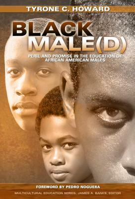 Black Male(d): Peril and Promise in the Education of African American Males by Tyrone C. Howard