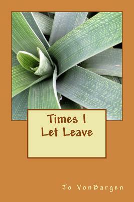 Times I Let Leave by Jo Vonbargen