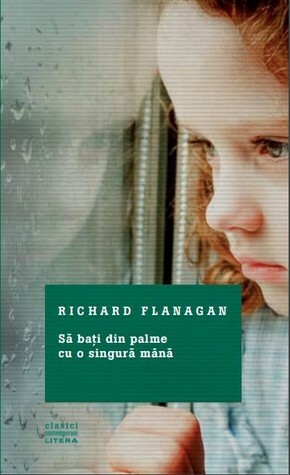 Să bați din palme cu o singură mână by Richard Flanagan