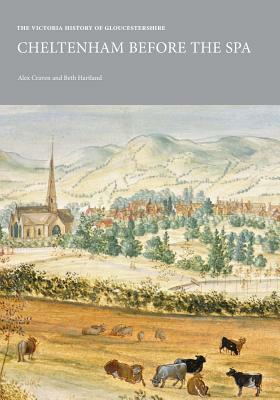 The Victoria History of Gloucestershire: Cheltenham Before the Spa by Beth Hartland, Alex Craven