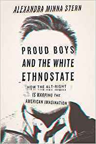 Proud Boys and the White Ethnostate: How the Alt-Right Is Warping the American Imagination by Alexandra Minna Stern
