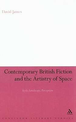 Contemporary British Fiction and the Artistry of Space by David James
