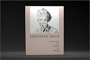 Kenturah Davis: Everything That Cannot Be Known by Paula Wallace, Diane Von Furstenberg, Kenturah Davis, Humberto Moro, Stephanie E. Goodalle, jzl jmz