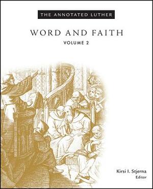 The Annotated Luther, Volume 2: Word and Faith by Kirsi I. Stjerna