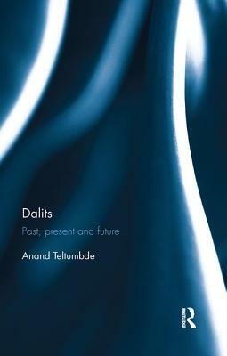 Dalits: Past, present and future by Anand Teltumbde