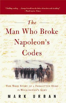 The Man Who Broke Napoleon's Codes by Mark Urban