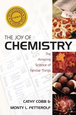 The Joy of Chemistry: The Amazing Science of Familiar Things by Cathy Cobb, Monty Fetterolf