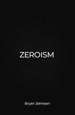 Zeroism by Bryan Johnson, Zero