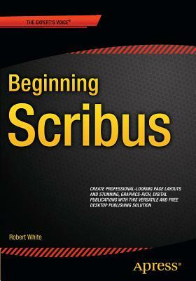 Beginning Scribus by Robert White