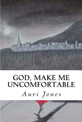 God, Make Me Uncomfortable: Book One of the Abandoned Prayer Series by Auri Jones