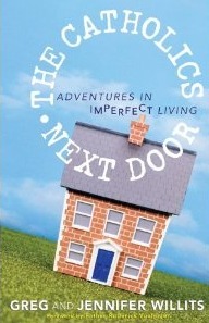 The Catholics Next Door: Adventures in Imperfect Living by Jennifer Willits, Greg Willits