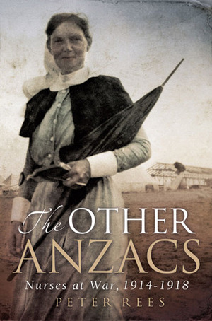 The Other Anzacs: Nurses at War 1914-1918 by Peter Rees